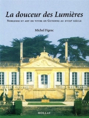 La Douceur Des Lumieres ; Noblesse Et Art De Vivre En Guyenne Au Xviii Siecle