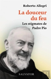 La Douceur Du Feu : Les Stigmates De Padre Pio