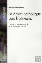 La Droite Catholique Aux Etats-Unis ; De La Guerre Froide Aux Années 2000