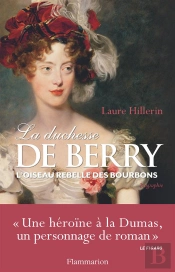 La Duchesse De Berry ; L'Oiseau Rebelle Des Bourbons