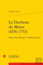 La Duchesse Du Maine (1676-1753) ; Entre Rêve Politique Et Réalité Poétique