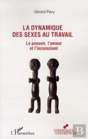 La Dynamique Des Sexes Au Travail ; Le Pouvoir, L'Amour Et L'Inconscient