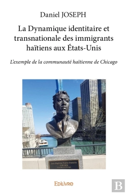 Bertrand.pt - La Dynamique Identitaire Et Transnationale Des Immigrants Haïtiens Aux États-Unis : L'Exemple De La Communauté Haïtienne De Chicago