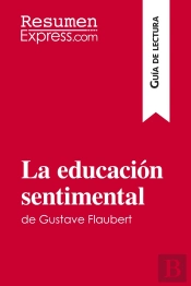 La Educacion Sentimental De Gustave Flaubert (Guia De Lectura) - Resumen Y Analisis Completo