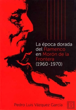 Bertrand.pt - La Época Dorada Del Flamenco En Morón De La Frontera (1960-1970)