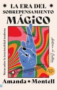 La Era Del Sobrepensamiento Magico. Notas Sobre La Irracionalidad Moderna
