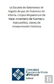 La Escuela De Salamanca: El Legado De Paz De Francisco De Vitoria. Corpus Hispanorum De Pace: Invent