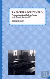 La Escuela Por Dentro. Perspectivas De La Cultura Escolar En La España Del Siglo Xx