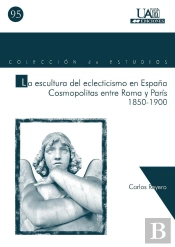 La Escultura Del Eclecticismo En España. Cosmopolitas Entre Roma Y París