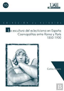 Bertrand.pt - La Escultura Del Eclecticismo En España. Cosmopolitas Entre Roma Y París