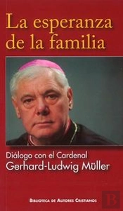 La Esperanza De La Familia. Diálogo Con El Cardenal Gerhard-Ludwig Müller