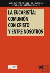La Eucarist¡A: Comunión Con Cristo Y Entre Nosotros