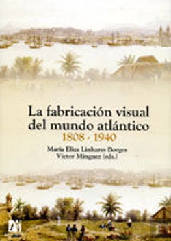 Bertrand.pt - La Fabricación Visual Del Mundo Atlántico 1808-1940