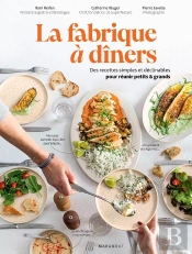 La Fabrique À Dîners : Des Recettes Simples Et Déclinables Pour Réunir Petits & Grands