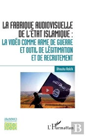 La Fabrique Audiovisuelle De L'Etat Islamique : La Vidéo Comme Arme De Guerre Et Outil De Légitimation Et De Recrutement