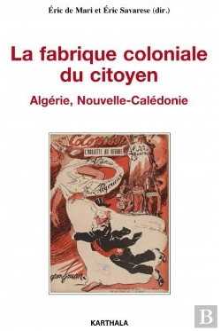 Bertrand.pt - La Fabrique Coloniale Du Citoyen ; Algérie, Nouvelle-Calédonie
