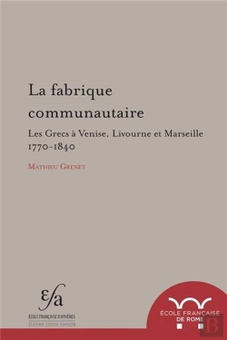 Bertrand.pt - La Fabrique Communautaire. Les Grecs À Venise, Livourne Et Marseille, V. 1770-V. : Les Grecs A Venise, Livourne Et Marseille, V. 1770-V. 1840