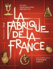 La Fabrique De La France ; 20 Ans D'Archéologie Préventive