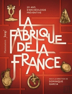Bertrand.pt - La Fabrique De La France ; 20 Ans D'Archéologie Préventive