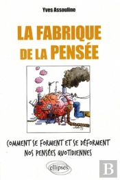 La Fabrique De La Pensée. Comment Se Forment Et Se Déforment Nos Pensées Quotidiennes