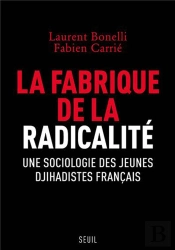 La Fabrique De La Radicalité ; Une Sociologie Des Jeunes Djihadistes Français