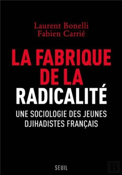 Bertrand.pt - La Fabrique De La Radicalité ; Une Sociologie Des Jeunes Djihadistes Français