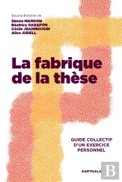 La Fabrique De La Thèse : Guide Collectif D'Un Exercice Personnel