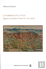 La Fabrique De La Ville ; Espaces Et Sociétés À Tours, Ix-Xiii Siècles