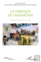 La Fabrique De L'Animation : Pièces Filmiques En Chantier