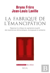 La Fabrique De L'Émancipation : Repenser La Critique Du Capitalisme À Partir Des Expériences Démocratiques, Écologiques Et Solidaires