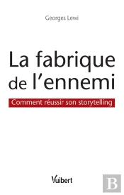La Fabrique De L'Ennemi ; Comment Réussir Son Storytelling