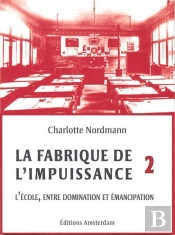 La Fabrique De L'Impuissance Tome 2 ; L'École, Entre Domination Et Émancipation