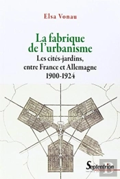 La Fabrique De L''Urbanisme : Les Cités-Jardins, Entre France Et Allemagne 1900-1924