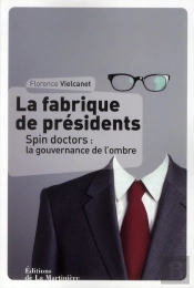 La Fabrique De Presidents ; Spin Doctors : La Gouvernance De L'Ombre