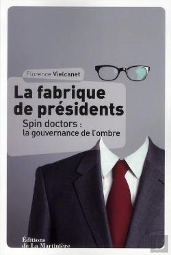 Bertrand.pt - La Fabrique De Presidents ; Spin Doctors : La Gouvernance De L'Ombre
