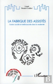 La Fabrique Des Assistés ; L'Action Sociale Et Médicosociale Dans La Modernité