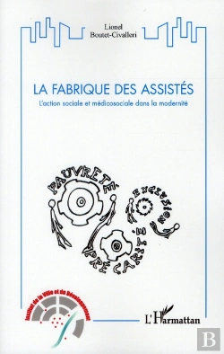 Bertrand.pt - La Fabrique Des Assistés ; L'Action Sociale Et Médicosociale Dans La Modernité