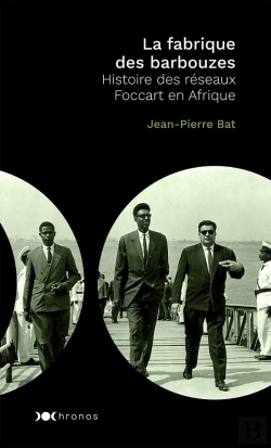 Bertrand.pt - La Fabrique Des Barbouzes ; Histoire Des Réseaux Foccart En Afrique