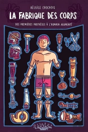 La Fabrique Des Corps ; Des Premières Prothèses À L'Humain Augmenté