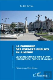 La Fabrique Des Espaces Publics En Algérie ; Les Places Dans La Ville D'Oran (Conceptions, Formes Et Usages)