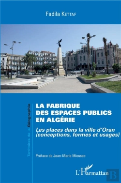 Bertrand.pt - La Fabrique Des Espaces Publics En Algérie ; Les Places Dans La Ville D'Oran (Conceptions, Formes Et Usages)