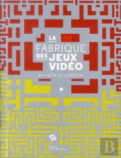 La Fabrique Des Jeux Vidéo ; Au Coeur Du Gameplay