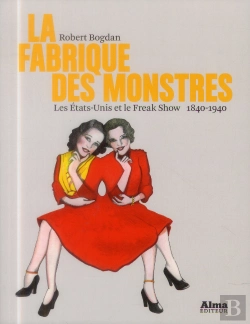 Bertrand.pt - La Fabrique Des Monstres  Les Etats-Unis Et Le Freak Show 1840-1940
