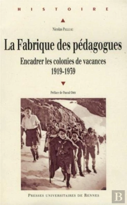Bertrand.pt - La Fabrique Des Pédagogues ; Encadrer Les Colonies De Vacances, 1919-1939