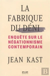 La Fabrique Du Déni : Enquête Sur Le Négationnisme Contemporain