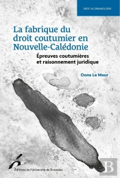 La Fabrique Du Droit Coutumier En Nouvelle-Calédonie : Épreuves Coutumières Et Raisonnement Juridique