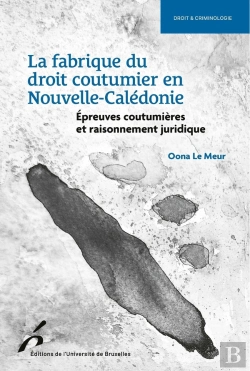 Bertrand.pt - La Fabrique Du Droit Coutumier En Nouvelle-Calédonie : Épreuves Coutumières Et Raisonnement Juridique