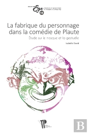 La Fabrique Du Personnage Dans La Comédie De Plaute : Étude Sur Le Masque Et La Gestuelle