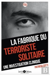 La Fabrique Du Terroriste Solitaire ; Une Investigation Clinique