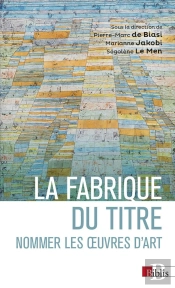 La Fabrique Du Titre : Nommer Les Oeuvres D'Art